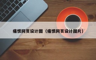 微山痛恨网页设计图（痛恨网页设计图片）