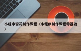 微山小程序窗花制作教程（小程序制作教程零基础）