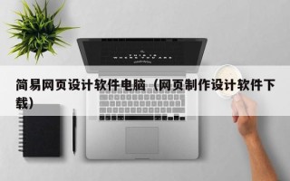 微山简易网页设计软件电脑（网页制作设计软件下载）
